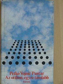 Petko Vojnic Purcar - Az otthon, egyre távolabb [antikvár]