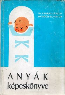 DR. CSABAY LÁSZLÓ, DR. GÖLLESZ VIKTOR - Anyák képeskönyve [antikvár]