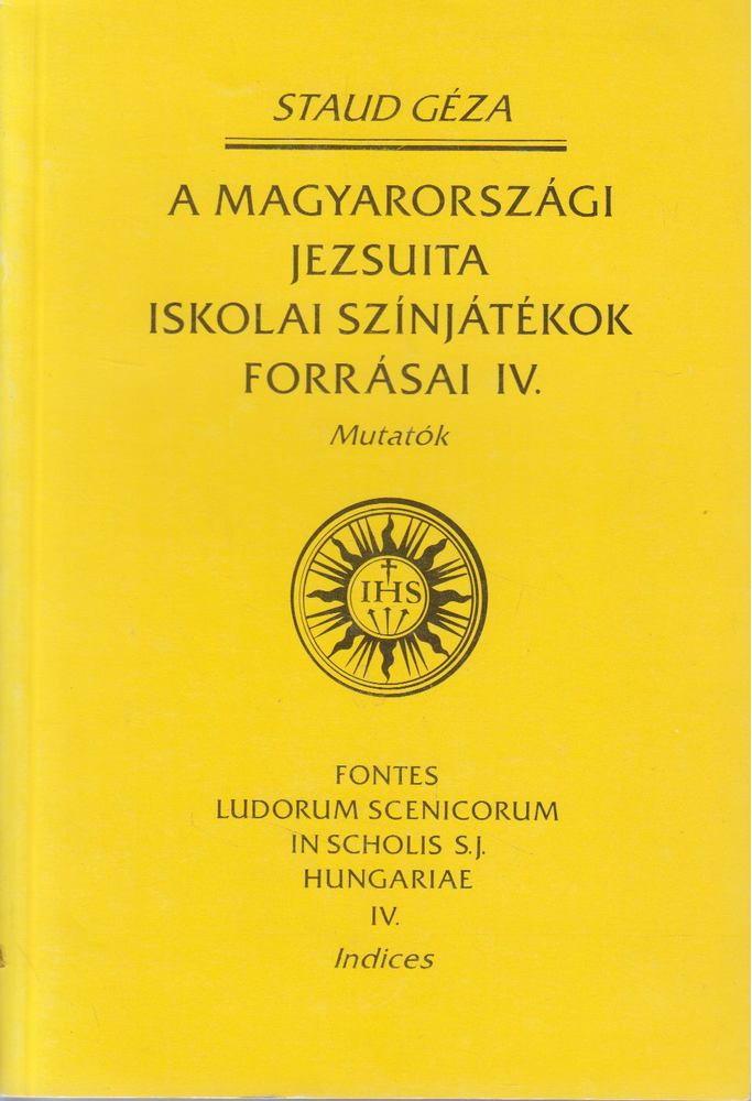 Staud Géza - a magyarországi jezsuita iskolai színjátékok forrásai IV. [antikvár]