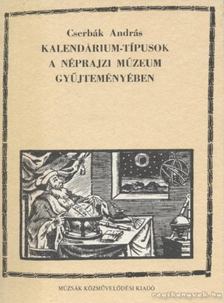 Cserbák András - Kalendárium-típusok a Néprajzi Múzeum gyűjteményében [antikvár]