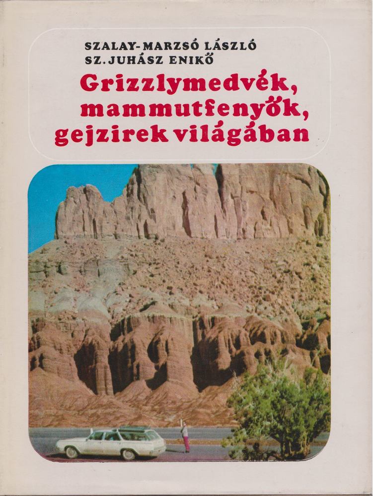 Sz. Juhász Enikő, Szalay-Marzsó László, dr. - Grizzlymedvék, mammutfenyők, gejzírek világában [antikvár]