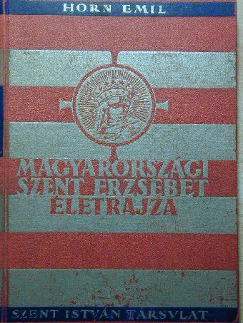 Horn Emil - Magyarországi Szent Erzsébet életrajza [antikvár]