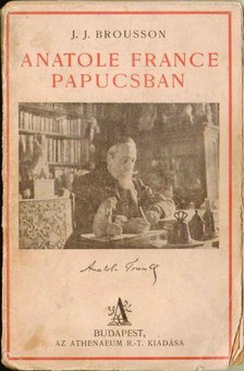 JEAN-JACQUES BROUSSON - Küldöldi írók - Anatole france papucsban [antikvár]