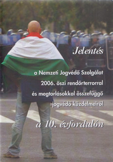 Varga Domokos György - Jelentés a Nemzeti Jogvédő Szolgálat 2006. őszi rendőrterrorral és megtorlásokkal összefüggő jogvédő küzdelmeiről a 10. évfordulón (dedikált) [antikvár]