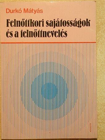 Durkó Mátyás - Felnőttkori sajátosságok és a felnőttnevelés [antikvár]