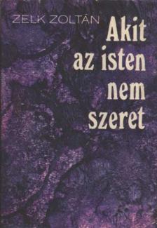 ZELK ZOLTÁN - Akit az isten nem szeret [antikvár]
