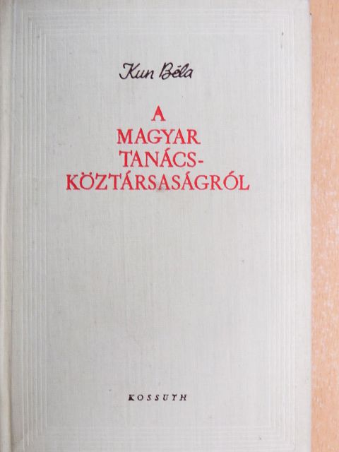 Kun Béla - A Magyar Tanácsköztársaságról [antikvár]