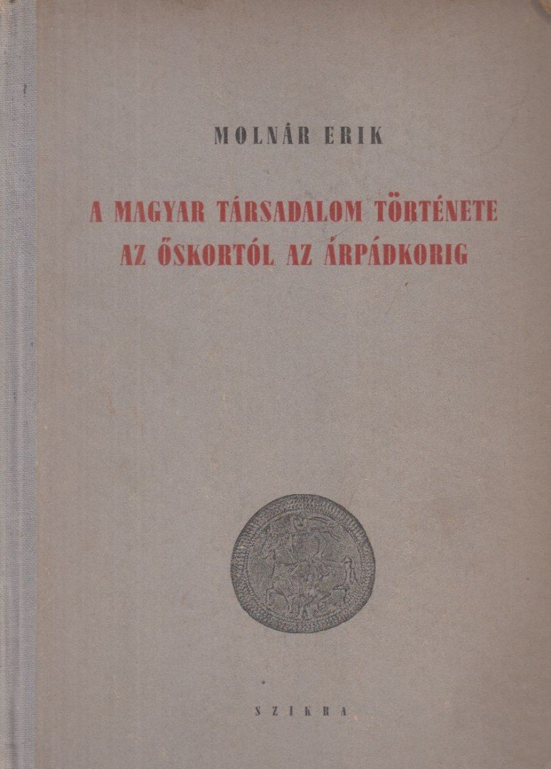 MOLNÁR ERIK - A magyar társadalom története az őskortól az Árpádkorig [antikvár]