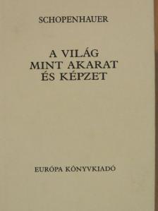 Arthur Schopenhauer - A világ mint akarat és képzet [antikvár]