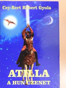 Cey-Bert Róbert Gyula - Atilla, a hun üzenet [antikvár]