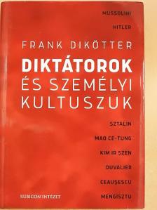 Frank Dikötter - Diktátorok és személyi kultuszuk [antikvár]