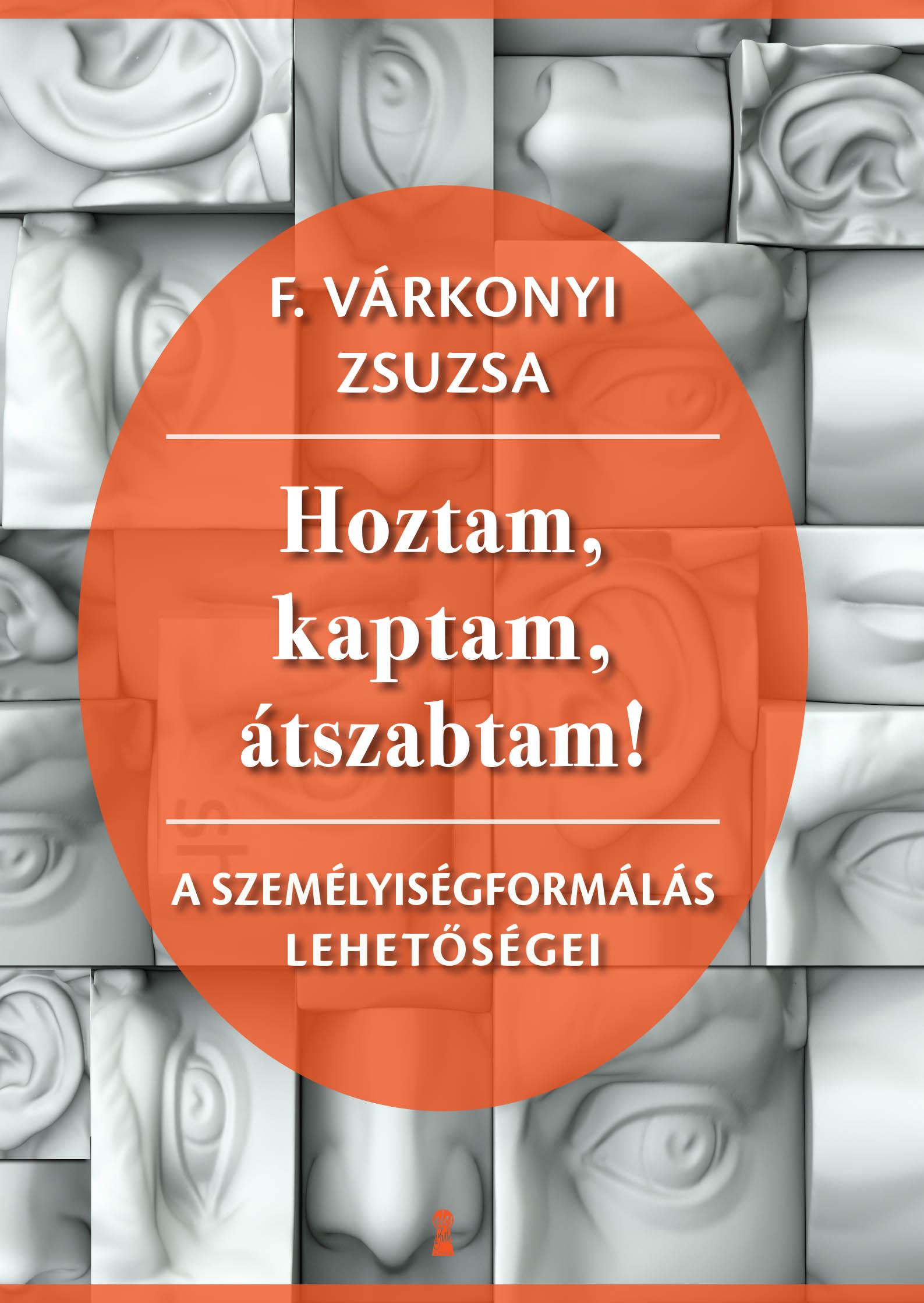 F. Várkonyi Zsuzsa - Hoztam, kaptam, átszabtam - A személyiségformálás lehetőségei