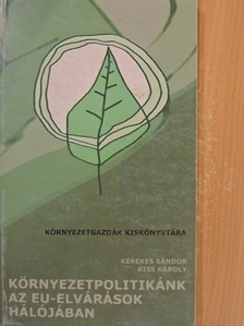 Kerekes Sándor - Környezetpolitikánk az EU-elvárások hálójában [antikvár]