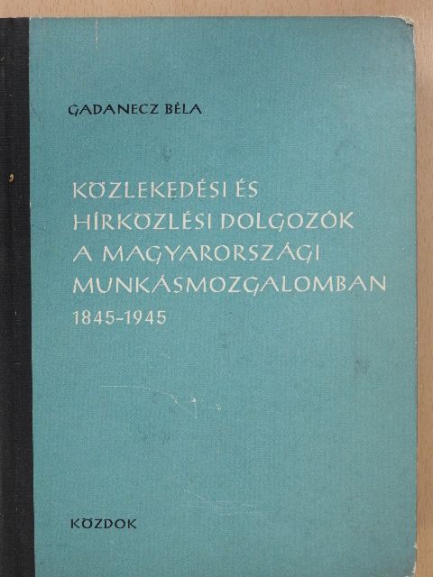 Gadanecz Béla - Közlekedési és hírközlési dolgozók a magyarországi munkásmozgalomban (dedikált példány) [antikvár]