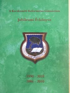 A Kecskeméti Református Gimnázium Jubileumi Évkönyve 1990-2010, 2004-2010 [antikvár]