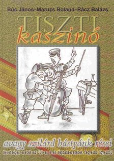 Bús János, Maruzs Roland, Rácz Balázs - Tiszti kaszinó avagy szilárd bástyánk rései [antikvár]