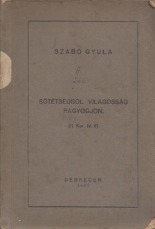 SZABÓ GYULA - Sötétségből világosság ragyogjon [antikvár]