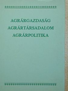 Balázs György - Agrárgazdaság, agrártársadalom, agrárpolitika [antikvár]