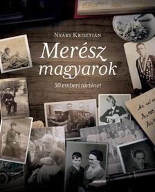 Nyáry Krisztián - Merész magyarok - 30 emberi történet