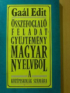 Gaál Edit - Összefoglaló feladatgyűjtemény magyar nyelvből a középiskolák számára [antikvár]