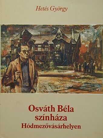 Hetés György - Osváth Béla színháza Hódmezővásárhelyen [antikvár]