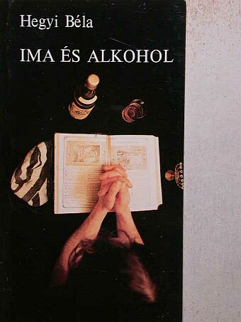 Hegyi Béla - Ima és alkohol [antikvár]