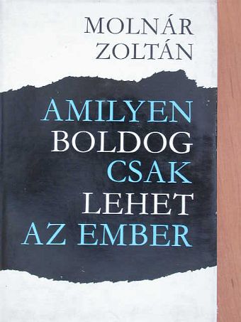 Molnár Zoltán - Amilyen boldog csak lehet az ember [antikvár]