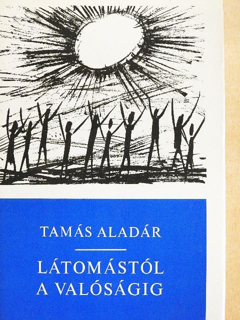 Tamás Aladár - Látomástól a valóságig [antikvár]