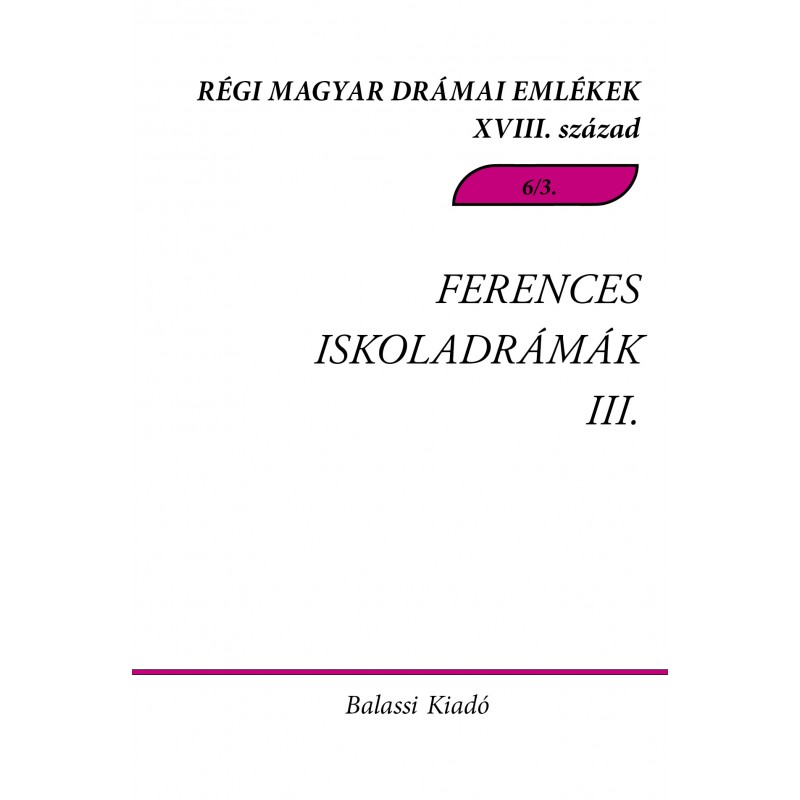 Régi Magyar Drámai Emlékek XVIII. század. Ferences Iskoladrámák III. Csíksomlyói passiójátékok 1751-