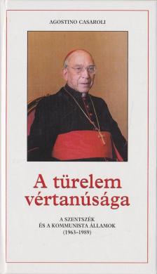 Agostino Casaroli - A türelem vértanúsága [antikvár]