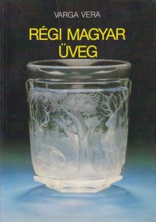 Varga Vera - Régi magyar üveg [antikvár]