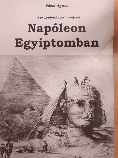 Pécsi Ágnes - Egy "tudományos" hadjárat: Napóleon Egyiptomban [antikvár]