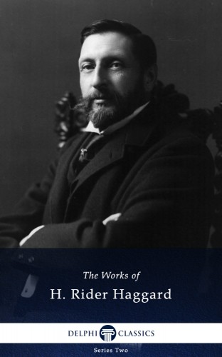 H. Rider Haggard - Delphi Works of H. Rider Haggard (Illustrated) [eKönyv: epub, mobi]