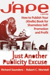 Saunders Robert C. Worstell Richard - J'APE: Just Another Publicity - How to Publish Your (Kindle) Book for Shameless Self-Promotion and Profit [eKönyv: epub, mobi]