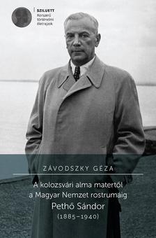 ZÁVODSZKY GÉZA - A kolozsvári alma matertől a Magyar Nemzet rostrumáig. Pethő Sándor (1885-1940)