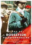 Hatos Pál - Rosszfiúk világforradalma -Az 1919-es Magyarországi Tanácsköztársaság története