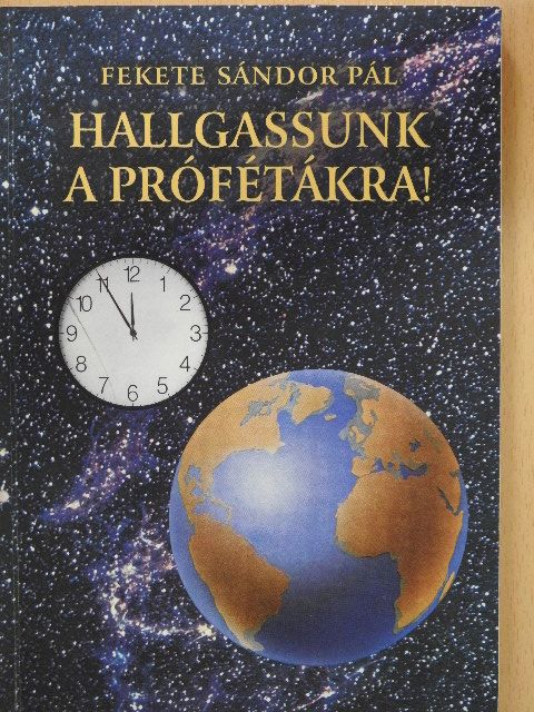 Fekete Sándor Pál - Hallgassunk a prófétákra! (aláírt példány) [antikvár]