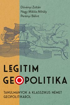 Dövényi Zoltán-Nagy Miklós Mihály-Perényi Bálint - Legitim geopolitika