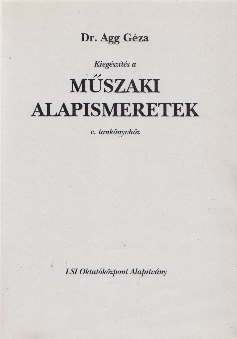 Dr. Agg Géza - Kiegészítés a Műszaki alapismeretek c. tankönyvhöz [antikvár]