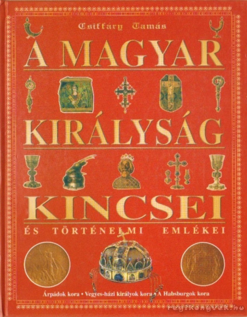 A magyar királyság kincsei és történelmi emlékei [antikvár]