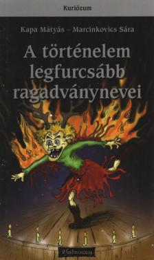 Kapa Mátyás, Marcinkovics Sára - A történelem legfurcsább ragadványnevei [antikvár]