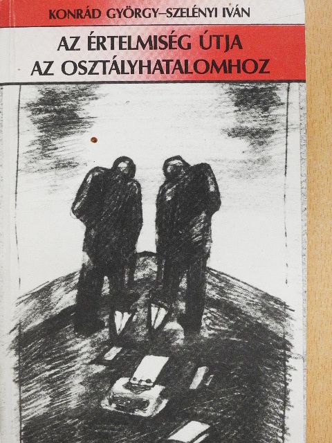 Konrád György - Az értelmiség útja az osztályhatalomhoz [antikvár]
