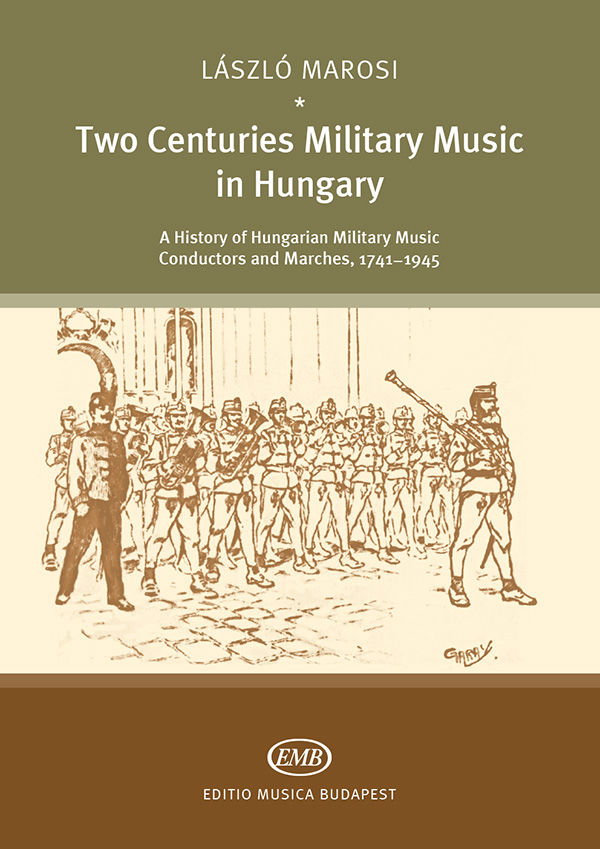 MAROSI LÁSZLÓ - TWO CENTURIES MILITARY MUSIC IN HUNGARY