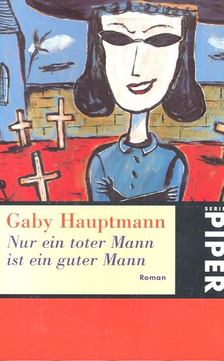 Gaby Hauptmann - Nur ein toter Mann ist ein guter Mann [antikvár]