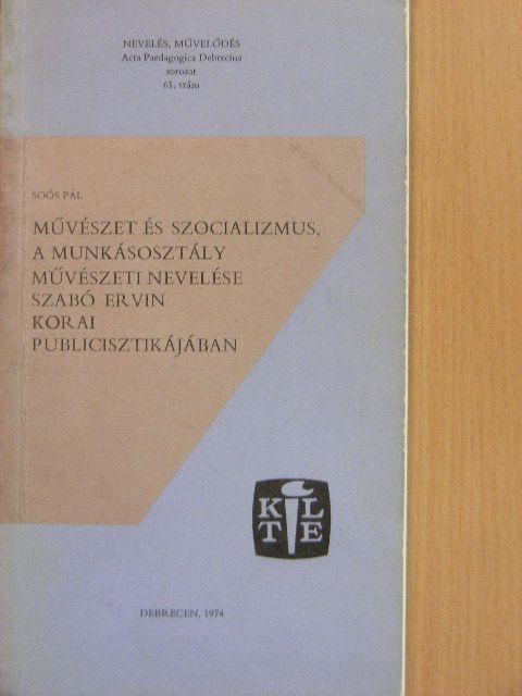 Soós Pál - Művészet és szocializmus, a munkásosztály művészeti nevelése Szabó Ervin korai publicisztikájában [antikvár]