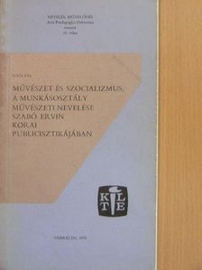 Soós Pál - Művészet és szocializmus, a munkásosztály művészeti nevelése Szabó Ervin korai publicisztikájában [antikvár]