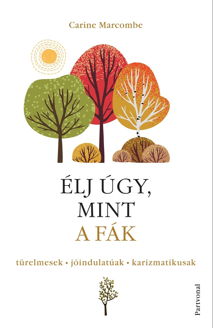 Carine Marcombe - Élj úgy, mint a fák! - Türelmesek, jóindulatúak, karizmatikusak [eKönyv: epub, mobi]