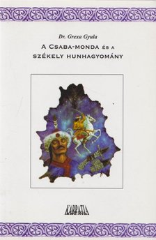 Grexa Gyula Dr. - A Csaba-monda és a székely hunhagyomány [antikvár]