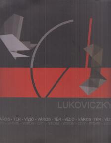 Lukoviczky Endre - Lukoviczky - Város - tér - vízió / City - Store - Vision [antikvár]