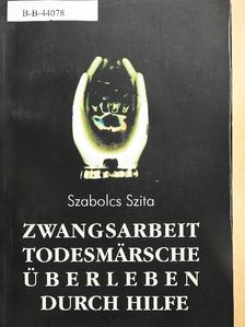 Szabolcs Szita - Zwangsarbeit, Todesmärsche, Überleben durch Hilfe [antikvár]